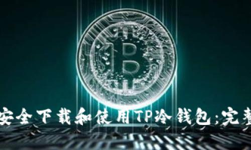 如何安全下载和使用TP冷钱包:完整指南
