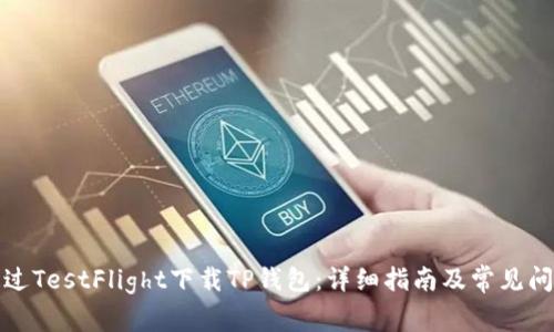 如何通过TestFlight下载TP钱包:详细指南及常见问题解答