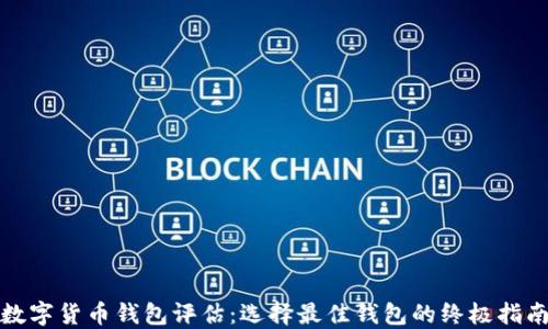 
数字货币钱包评估：选择最佳钱包的终极指南