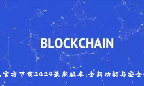 TP钱包官方下载2024最新版本:全新功能与安全性揭秘