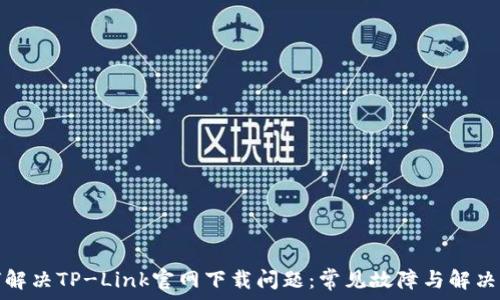 如何解决TP-Link官网下载问题:常见故障与解决方案