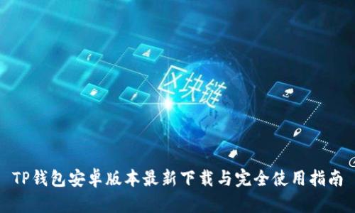TP钱包安卓版本最新下载与完全使用指南