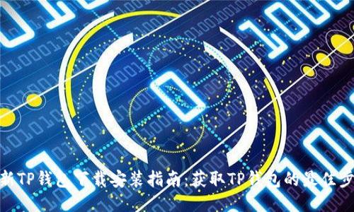 最新TP钱包下载安装指南:获取TP钱包的最佳步骤
