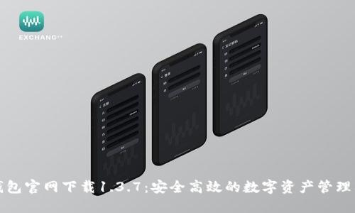 TP钱包官网下载1.3.7:安全高效的数字资产管理利器