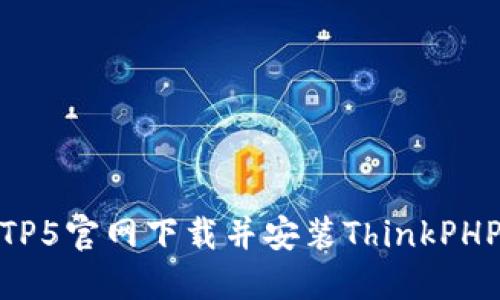 如何从TP5官网下载并安装ThinkPHP 5框架