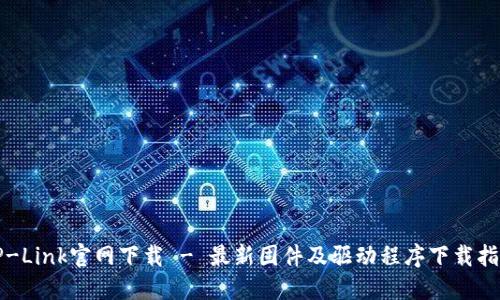 TP-Link官网下载 - 最新固件及驱动程序下载指南