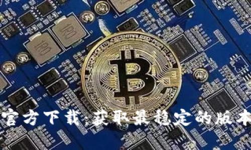 TP最新版本官方下载:获取最稳定的版本与安装指南