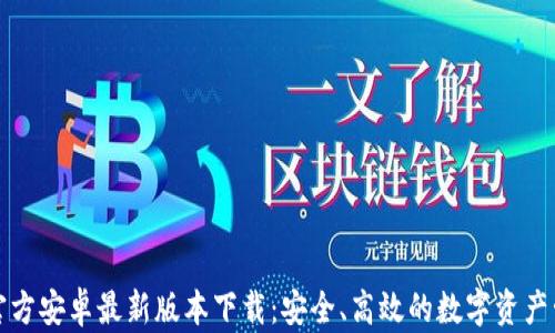 
TP钱包官方安卓最新版本下载：安全、高效的数字资产管理工具