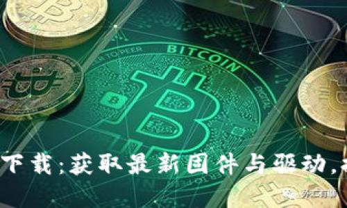 TP-Link官网下载:获取最新固件与驱动,提升网络体验