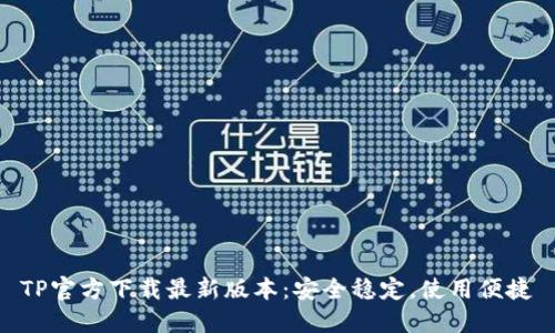 TP官方下载最新版本:安全稳定,使用便捷
