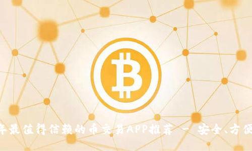 2023年最值得信赖的币交易APP推荐 - 安全、方便、高效！