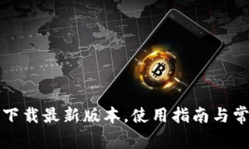 TP钱包官网下载最新版本,使用指南与常见问题解答