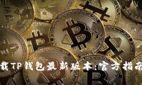 如何安全下载TP钱包最新版本:官方指南与注意事项