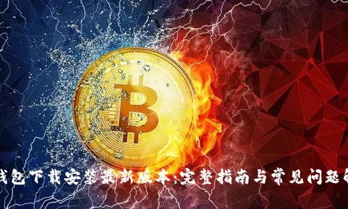 TP钱包下载安装最新版本:完整指南与常见问题解答