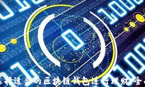 
如何选择适合的区块链钱包进行理财：全面指南