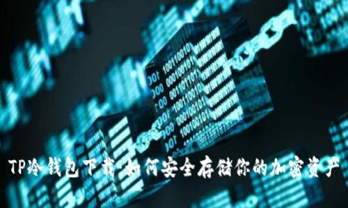 TP冷钱包下载:如何安全存储你的加密资产