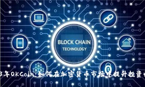 2023年OKCoin：如何在加密货币市场中提升投资收益？