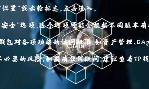 在TP钱包中，权限管理是一个重要的功能，可以帮助用户有效管理其资产和应用访问权限。下面是如何找到TP钱包的权限管理功能的步骤：

1. **打开TP钱包应用**：首先，确保你已在手机上下载并安装TP钱包应用。

2. **登录账户**：使用你的账户信息登录TP钱包。

3. **进入设置页面**：在主界面，通常在右上角会有一个“设置”或齿轮标志，点击进入。

4. **查找权限管理**：在设置页面中，寻找“权限管理”或“安全”选项。这个选项可能会根据不同版本有所不同，但一般会在安全或隐私相关的子菜单中。

5. **管理权限**：在权限管理界面，你可以查看和调整TP钱包对各项功能的访问权限，如资产管理、DApp访问、网络访问等。你可以选择允许或禁止某些权限。

通过这种方式，你可以更好地保护自己的数字资产，避免不必要的风险。如果有任何疑问，建议查看TP钱包的官方网站或用户手册，以获取更详细的信息和指导。 

希望这些信息能帮助你更好地使用TP钱包！