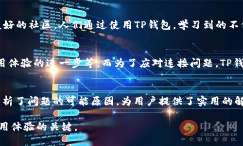   TP钱包无法连接服务器的解决方案与最新动态 / 

 guanjianci TP钱包, 连接服务器, 故障排除, 电子钱包 /guanjianci 

一、引言
在移动支付和加密货币持续普及的今天，TP钱包作为一款流行的数字资产管理工具，受到越来越多用户的青睐。然而，许多用户在使用过程中常常遇到“无法连接服务器”的问题。这不仅影响了他们的交易体验，还可能导致资产的安全隐患。在本文中，我们将深入探讨该问题的原因及解决方案，并提供一些关于TP钱包最新动态的背景信息。

二、TP钱包简介
TP钱包是一款便捷的钱包应用，能够支持多种加密货币的存储和转账。用户通过TP钱包可以轻松管理数字资产、查看实时市场行情、参与DeFi项目等。其界面友好，功能全面，被众多用户广泛使用。

三、用户普遍面临的“无法连接服务器”问题
在使用TP钱包时，用户经常会遇到“无法连接服务器”的提示，这一问题可能由多种因素造成，包括网络连接不稳定、服务器维护、版本不兼容等。以下是一些典型场景，体现用户解决该问题时的真实感受：
ul
    listrong场景一：工作日的午后/strong — 主人公小张正忙于一笔重要的加密货币交易，阳光透过窗帘洒在黑色的木桌上，他隐约听见外面车辆的喧嚣。然而，就在他即将确认交易时，手机却突然弹出“无法连接服务器”的通知。此刻，他的心情如同窗外的天气，瞬间由晴转阴。/li
    listrong场景二：周末的家居时光/strong — 小李趴在沙发上，手中握着手机，准备向好友转账。然而，手机却显示连接失败，小李无奈地叹了口气，失去了分享快乐的机会。周围的家庭气氛也因这个小小的故障而略显冷清。/li
/ul

四、原因解析
那么，造成TP钱包无法连接服务器的原因到底是什么呢？我们可以从以下几个方面进行分析：
h41. 网络连接问题/h4
这是最常见的原因之一。无论是在家、办公室还是户外，Wi-Fi信号强弱、移动数据的稳定性都可能影响连接的质量。试想一下，小王坐在热门咖啡馆里，周围人群密集，虽然Wi-Fi信号良好，但网络速度却因为过度使用而变得缓慢。正当他兴致勃勃地想进行一次交易时，却被“无法连接服务器”的提示打断。

h42. 服务器维护/h4
TP钱包的服务器有时需要进行维护，用户在这个阶段可能会暂时无法连接。这种情况往往是在深夜或者周末出现，因为维护工作通常会在用户活动较少的时间进行。比如，某个周日的早晨，小李准备查看账户余额，却发现无法连接。他随后在社交媒体上得知，TP钱包正在进行例行维护。

h43. 应用版本不兼容/h4
随着技术的不断更新，TP钱包也会定期推出新的版本。如果用户的应用过于陈旧，可能会导致与服务器的连接出现问题。这时，更新应用成了唯一的解决方案。想象一下，小张在数周前安装了TP钱包，今天他急着进行一笔交易，却发现应用无法连接。经过一番搜索，他终于意识到需要下载安装最新版本。

五、解决方案
针对以上问题，我们可以提出几个有效的解决方案，希望能帮助用户快速恢复对TP钱包的访问：
h41. 检查网络连接/h4
首先要确保设备的网络连接正常。无论是通过Wi-Fi还是移动数据，用户都应检查信号强度和网络速度。可以尝试在不同位置测试网络的稳定性。例如，小王在咖啡馆中选择坐到窗边，重新连接Wi-Fi后发现连接问题得以解决。

h42. 关注官方通知/h4
用户要留意TP钱包的官方渠道，如官方网站或社交媒体，获取关于服务器维护的最新动态。当用户知道服务器正在维护时，就能心平气和地等待，而不是焦急地尝试连接。

h43. 更新应用至最新版本/h4
定期检查应用商店，确保TP钱包更新为最新版本，以避免因版本不兼容导致的连接问题。用户可以设置自动更新，省去手动检查的麻烦。小张是在一次偶然中发现更新功能的，他惊喜地发现，许多之前不太顺畅的操作如今变得更加流畅。

h44. 联系客服/h4
如果以上方法都未能解决问题，用户可以考虑联系TP钱包的客服团队，寻求技术支持。通过邮件或在线聊天，客服可以提供更专业的故障排除指导。

六、用户反馈与改进
TP钱包在用户体验的提升上不断努力，积极收集用户反馈，并进行相应的改进。在社交媒体上，用户们分享着自己的故事和解决经验，形成了一个友好的社区。人们通过使用TP钱包，学习到的不仅仅是怎么做交易，还有如何在遇到问题时相互帮助，形成了一种紧密的数字共同体。

七、未来展望与趋势
随着区块链技术的不断发展，TP钱包也在不断向用户提供更安全、更便捷的服务。未来，用户将会看到更多的功能和支持，例如多链资产的整合、使用体验的进一步等。而为了应对连接问题，TP钱包可能会进一步增强服务器的稳定性，提高用户的使用满意度。

八、结论
在当今数字化的时代，TP钱包作为一种重要的数字资产管理工具，其使用过程中可能出现的一些问题，如“无法连接服务器”，确实令人苦恼。本文分析了问题的可能原因，为用户提供了实用的解决方案。希望通过本文的解读，用户在使用TP钱包的过程中能够更加从容自信，也希望TP钱包能够继续和提升用户体验。

随着人们对数字资产的认知加深和需求增加，TP钱包必将迎来更广阔的市场空间。继续关注最新动态，掌握故障解决技巧，将是每一位用户提升使用体验的关键。