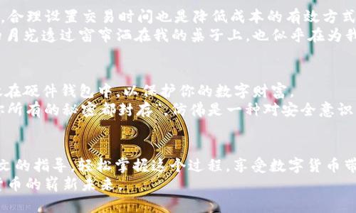   如何通过TP钱包购买BNB：最新指南和技巧 / 

 guanjianci TP钱包, BNB, 数字货币, 区块链 /guanjianci 

引言：TP钱包与BNB的缘分
随着区块链技术的不断成熟，越来越多的人开始关注数字货币的投资机会。在众多的数字货币中，BNB（币安币）无疑是一个颇具潜力的选择。而TP钱包作为一款多功能的数字资产管理工具，成为了用户购买和管理BNB的重要渠道。本文将为你详细介绍如何通过TP钱包购买BNB，并为你提供一些实用的技巧与建议。

第一部分：了解TP钱包
TP钱包（TokenPocket）是一款支持多个区块链的数字资产钱包，它不仅支持比特币、以太坊等主流币种，还能兼容各种类型的代币。其操作界面友好，安全性高，受到广大用户的青睐。
想象一下，阳光透过窗帘洒在桌子上，你坐在舒适的椅子里，手中拿着手机，轻松地管理自己的数字资产。TP钱包的设计正是为了提供这样一种轻松愉快的体验。

第二部分：BNB的魅力
BNB是币安交易所推出的原生代币，其价值不仅体现在交易手续费的折扣上，还与币安生生态度息息相关。随着币安生态的扩展，BNB的需求日益增加。
想象一下，当你持有BNB时，仿佛拥有了进入这个繁荣生态的一把钥匙。无论是参与项目的早期投资，还是在币安平台上享受各种服务，BNB都能为你带来更多的便利与机会。

第三部分：准备工作：注册TP钱包
在开始购买BNB之前，首先需要下载并注册TP钱包。你可以在手机的应用商店中搜索“TP钱包”，按照指示下载安装。注册时，请务必妥善保存你的助记词，一旦丢失，可能会导致财产损失。
当你成功注册之后，便可以打开TP钱包，欣赏那简洁大方的界面。想象一下，每次打开钱包，你都会感受到一股由内而外的满足。

第四部分：充值法币到TP钱包
在购买BNB之前，你需要将法币转入TP钱包。TP钱包支持多种法币充值方式，包括银行卡转账、支付宝和微信支付等。选择适合你的方式，按照步骤完成充值操作。
春天的阳光洒在繁花似锦的庭院中，你用手机进行交易，瞬间就能把法币成功充入钱包，那种顺利的感觉宛如轻松开启新旅程般愉悦。

第五部分：购买BNB的步骤
一旦您的钱包中有了资金，就可以开始购买BNB。首先，在TP钱包的交易功能中选中“交易选项”，然后搜索并选择BNB。接下来，输入购买数量并确认交易。
随着交易的确认，BNB将迅速进入你的资产列表中。想象一下，那一刻的成就感仿佛是攀登了一个小高峰，让人满怀期待地展望未来的数字资产生活。

第六部分：交易常见问题与解决方案
在交易过程中，可能会遇到一些常见问题，比如手续费过高、交易延迟等。这时，可以参考社区的讨论和官方的公告，寻找解决方案。同时，合理设置交易时间也是降低成本的有效方式。
记得一次，我在夜深人静时进行交易，那种紧张期待的心情就像在等待一场精彩演出开始，直到顺利完成交易，心中才松口气，而此时的月光透过窗帘洒在我的桌子上，也似乎在为我的交易祝贺。

第七部分：安全提示与管理建议
在数字货币的世界中，安全性是重中之重。确保使用强密码并定期更换，同时不要随意相信陌生人的投资建议。此外，将大部分资产存放在硬件钱包中，以保护你的数字财富。
每当我在TP钱包中查看资产时，都会想起那段独处的时光，当厚重的安全感弥漫在心间，不禁让我重新审视自己的财富观念。“让我将你所有的秘密都封存”，仿佛是一种对安全意识的提醒。

结论：拥抱数字货币的未来
通过TP钱包购买BNB的过程其实是一次探索的旅程，从了解钱包到进行交易，再到管理资产，每一步都让人充满期待。希望你能通过本文的指导，轻松掌握这个过程，享受数字货币带来的新机遇。
阳光照耀着你购买BNB的每一瞬间，未来的道路也将在你的脚下铺开。愿我们在这个充满无限可能的时代中，能够共同迎接属于数字货币的崭新未来。