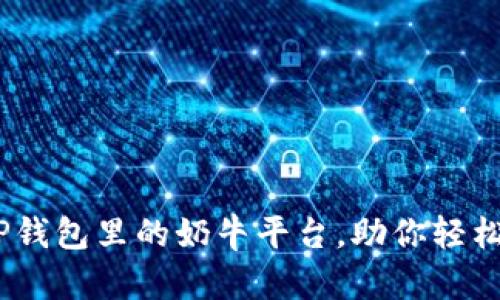 全新体验:tP钱包里的奶牛平台,助你轻松投资与收益