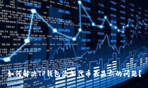 如何解决TP钱包添加代币不显示的问题?