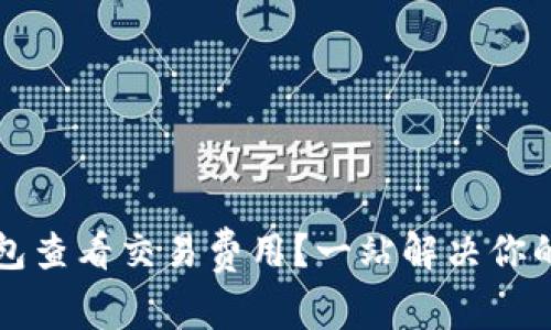 如何使用TP钱包查看交易费用？一站解决你的加密交易疑问