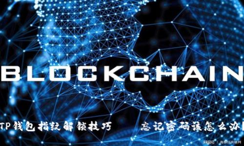 TP钱包指纹解锁技巧——忘记密码该怎么办?