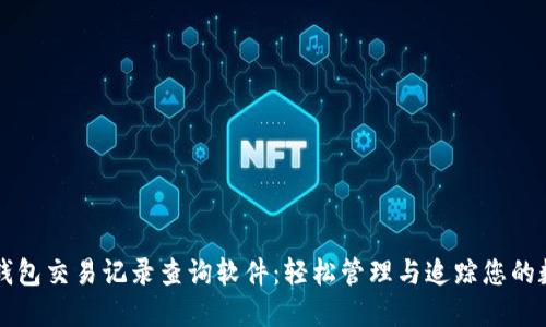 虚拟币钱包交易记录查询软件：轻松管理与追踪您的数字资产