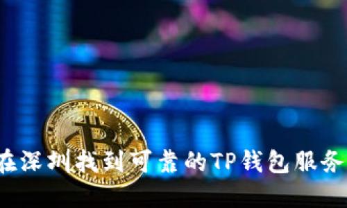 如何在深圳找到可靠的TP钱包服务公司?