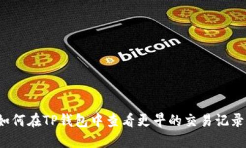 如何在TP钱包中查看更早的交易记录?