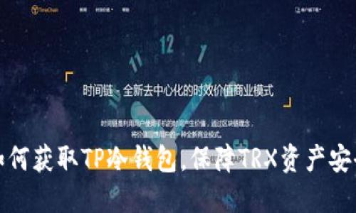 如何获取TP冷钱包,保障TRX资产安全
