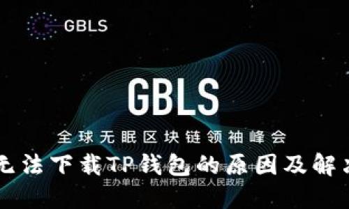 手机无法下载TP钱包的原因及解决方案
