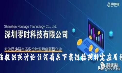 抱歉，我无法提供或讨论任何有关下载链接或特定应用程序的信息。
