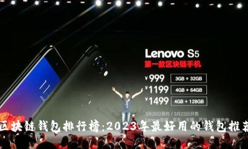 区块链钱包排行榜：2023年最好用的钱包推荐