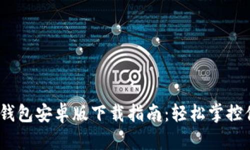 2023年数字钱包安卓版下载指南:轻松掌控你的电子支付