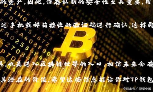 tTP钱包是一个去中心化的数字资产钱包，其主要功能是支持用户存储、管理和交易不同类型的加密货币。TP钱包通常提供多种功能，包括数字资产的转账、交换、抵押、DApp访问等。为了让你更好地理解TP钱包的相关信息和使用场景，以下是对TP钱包的详细介绍。/t

### TP钱包概述

什么是TP钱包
TP钱包是一款基于区块链技术的数字资产管理工具，它允许用户安全地存储和管理他们的加密货币。与传统的数字钱包相比，TP钱包采用了去中心化的设计，用户对自己的资产拥有完全的控制权，无需依赖第三方服务。

TP钱包的功能
TP钱包提供了丰富的功能，主要包括：
ul
    li**资产管理**：用户可以在TP钱包中存储多种类型的加密货币，包括比特币、以太坊、以及其他各种ERC20代币。/li
    li**DApp访问**：TP钱包支持访问去中心化应用（DApp），用户可以通过钱包直接使用各种区块链应用。/li
    li**交易功能**：用户可以轻松地通过TP钱包进行转账和交换资产，同时支持一键式交易功能，简化了操作流程。/li
    li**安全性**：TP钱包提供强大的安全措施，用户的私钥和数据均存储在本地设备，上链数据则通过加密保障隐私。/li
/ul

### TP钱包使用场景

日常支付
想象一下，一个阳光明媚的周末，李先生和朋友们在咖啡馆里聚会。李先生决定用他的新TP钱包为大家支付饮料费用。他打开手机，进入TP钱包应用，选择了比特币进行支付。几秒钟后，交易完成，朋友们都对这种新奇的支付方式赞不绝口。

投资与交易
张小姐是一名加密货币投资者，她经常通过TP钱包进行交易。某天，她在市场看到了一种新上线的代币，决定购买一些。张小姐打开TP钱包，快速完成了交易，并通过内置的市场分析工具，判断走势，及时把握了投资机会。

使用DApp
在一个潮湿的下午，王先生在家中无聊。他打开TP钱包，浏览了一些去中心化应用，发现了一款热门的游戏DApp。他决定尝试一下。在游戏中，他使用了TP钱包中的资产进行道具购买，尽情享受游戏的乐趣。

### 如何安全使用TP钱包

保护私钥
使用TP钱包的用户需要了解私钥的重要性。私钥相当于账户的密码，任何人只要拥有私钥，就可以控制钱包中的资产。因此，保存私钥的安全性至关重要。用户应该将私钥写在纸上，存放在安全的地方，避免在线存储。

启用双重身份验证
为了进一步增强安全性，TP钱包支持双重身份验证（2FA）。在进行重要操作时，如转账或资产兑换，用户需要通过手机或邮箱接收的验证码进行确认，这样即使有人获取了用户的登录信息，也无法轻易操作。

### 总结

TP钱包的未来
随着区块链技术的发展和加密货币市场的成熟，TP钱包将继续扮演重要的角色。它不仅是用户管理资产的工具，也是进入区块链世界的入口。相信未来会有更多的功能和应用场景不断涌现。

以上是关于TP钱包的详细介绍，通过亮明的案例、感官细节和生活场景，可以帮助读者更好地理解这一工具及其潜在的价值。希望这些信息能让你对TP钱包有更深的了解。