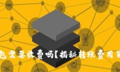 虚拟币转钱包需要收费吗