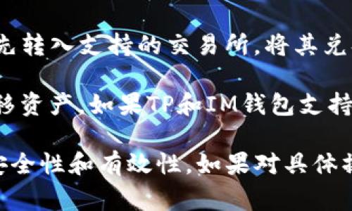 目前，TP钱包和IM钱包都是数字资产钱包，但它们之间的转账操作取决于这两个钱包是否支持相同的区块链网络和资产类型。一般来说，你可以通过以下几种方式进行转账：

1. **转账到地址**：如果两个钱包都支持相同的加密货币，你可以通过获取IM钱包的地址，并在TP钱包中进行转账。但需确保选择正确的资产进行转账，避免资产损失。

2. **交易所转换**：如果直接转账不可行，可以考虑将TP钱包中的资产先转入支持的交易所，将其兑换为另一种货币，然后再提现到IM钱包中。

3. **跨链桥**：有些服务提供跨链桥，允许用户在不同的区块链之间转移资产。如果TP和IM钱包支持跨链操作，可以通过这样的桥接服务来完成转账。

在转账之前，务必详细阅读各钱包的用户协议和费用说明，确保操作的安全性和有效性。如果对具体操作不熟悉，可以查阅相关的支持文档或咨询客服。