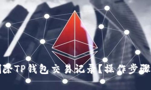 如何彻底删除TP钱包交易记录?操作步骤与注意事项
