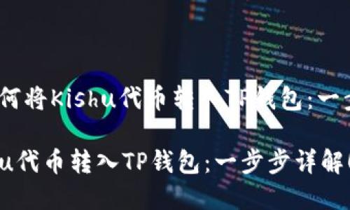 可以是:“如何将Kishu代币转入TP钱包:一步步详解!”
如何将Kishu代币转入TP钱包:一步步详解!