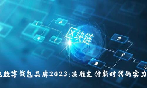 主流数字钱包品牌2023：决胜支付新时代的实力选手