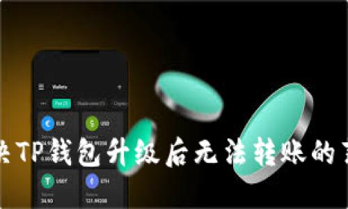 如何解决TP钱包升级后无法转账的薄饼问题