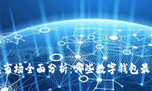 2023年数字钱包市场全面分析:哪些数字钱包最值得信赖与使用?