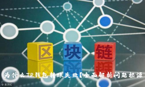 为什么TP钱包转账失败?全面解析问题根源