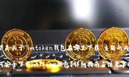 以下是关于“imtoken钱包在哪里下载”主题的内容:
如何安全下载imToken钱包?详细指南与注意事项