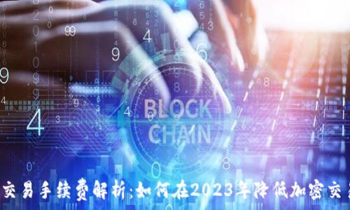 TP钱包交易手续费解析:如何在2023年降低加密交易成本?
