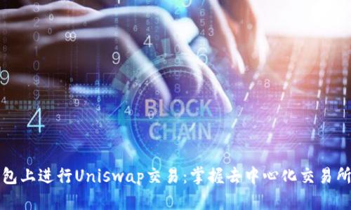 如何在TP钱包上进行Uniswap交易：掌握去中心化交易所的热门技巧