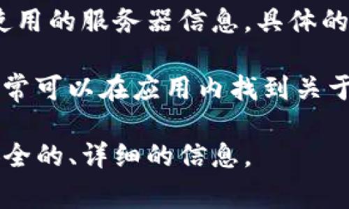 TP钱包（TokenPocket）是一款常用的数字钱包，旨在为用户提供便捷的加密货币管理服务。关于其使用的服务器信息，具体的服务器配置、数据中心位置或服务商等技术细节一般不对外公开，这是出于安全性和私密性的考虑。

一般来说，数字钱包会采用多种安全措施和云服务，以确保用户数据的安全和交易的高效性。用户通常可以在应用内找到关于安全性和隐私政策的更多信息。

如果您对此有进一步的疑问，建议直接访问TP钱包的官方网站或查阅其官方文档，以获取最新的、安全的、详细的信息。