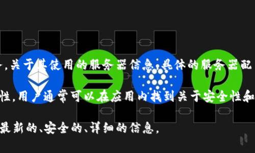 TP钱包（TokenPocket）是一款常用的数字钱包，旨在为用户提供便捷的加密货币管理服务。关于其使用的服务器信息，具体的服务器配置、数据中心位置或服务商等技术细节一般不对外公开，这是出于安全性和私密性的考虑。

一般来说，数字钱包会采用多种安全措施和云服务，以确保用户数据的安全和交易的高效性。用户通常可以在应用内找到关于安全性和隐私政策的更多信息。

如果您对此有进一步的疑问，建议直接访问TP钱包的官方网站或查阅其官方文档，以获取最新的、安全的、详细的信息。